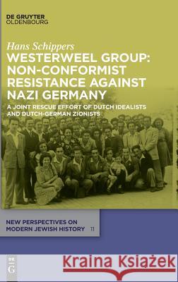 Westerweel Group: Non-Conformist Resistance Against Nazi Germany: A Joint Rescue Effort of Dutch Idealists and Dutch-German Zionists Hans Schippers 9783110580006 De Gruyter