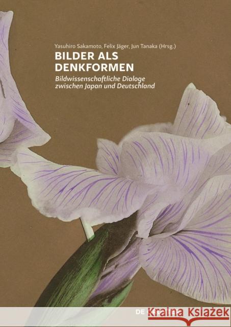 Bilder als Denkformen : Bildwissenschaftliche Dialoge zwischen Japan und Deutschland Yasuhiro Sakamoto Felix Jager Jun Tanaka 9783110580754 de Gruyter