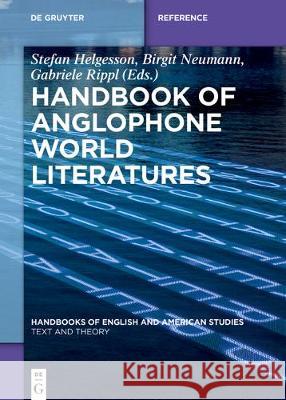 Handbook of Anglophone World Literatures Stefan Helgesson, Birgit Neumann, Gabriele Rippl 9783110580846 De Gruyter