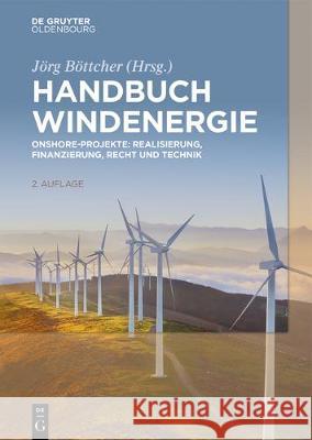 Handbuch Windenergie: Onshore-Projekte: Realisierung, Finanzierung, Recht Und Technik Böttcher, Jörg 9783110581096 Walter de Gruyter