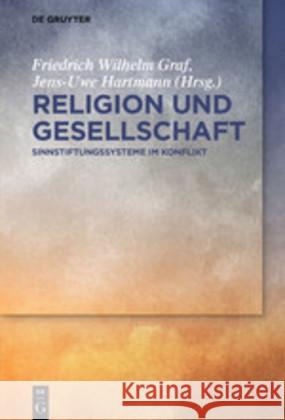 Religion Und Gesellschaft: Sinnstiftungssysteme Im Konflikt Friedrich Wilhelm Graf, Jens-Uwe Hartmann 9783110581256