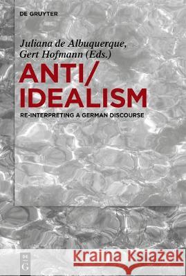 Anti/Idealism: Re-Interpreting a German Discourse Albuquerque, Juliana 9783110582246 de Gruyter
