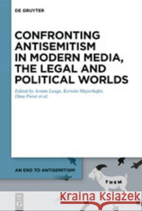 Confronting Antisemitism in Modern Media, the Legal and Political Worlds Armin Lange Kerstin Mayerhofer Dina Porat 9783110582437