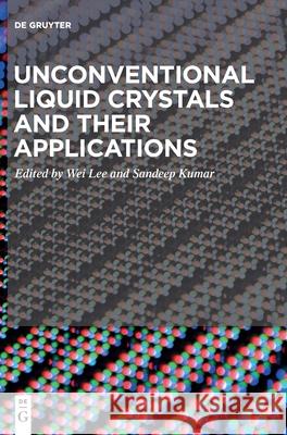 Unconventional Liquid Crystals and Their Applications Wei Lee, Sandeep Kumar 9783110583038 De Gruyter