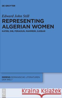 Representing Algerian Women: Kateb, Dib, Feraoun, Mammeri, Djebar Edward John Still 9783110583700 De Gruyter