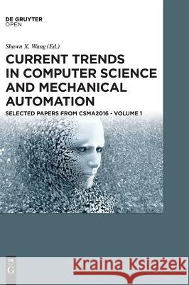 Current Trends in Computer Science and Mechanical Automation Vol.1 : Selected Papers from CSMA2016 Shawn X. Wang 9783110584967 