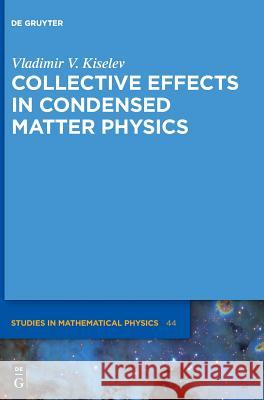 Collective Effects in Condensed Matter Physics Vladimir V. Kiselev 9783110585094 De Gruyter