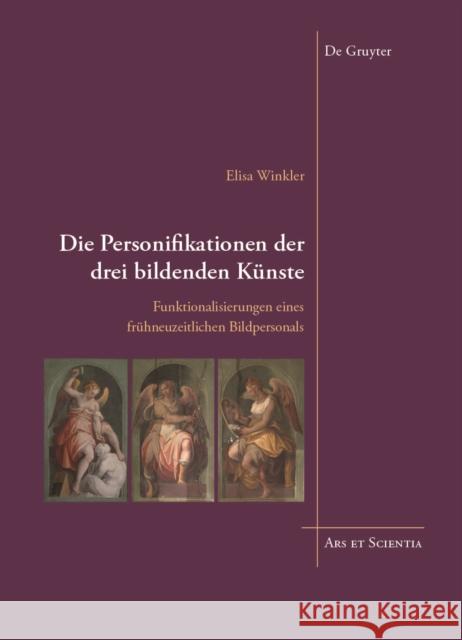 Die Personifikationen der drei bildenden Künste : Funktionalisierungen eines frühneuzeitlichen Bildpersonals Elisa Winkler 9783110587463 de Gruyter