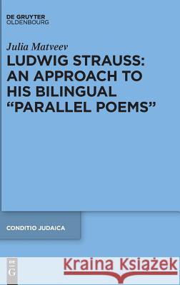 Ludwig Strauss: An Approach to His Bilingual “Parallel Poems” Julia Matveev 9783110587500 De Gruyter