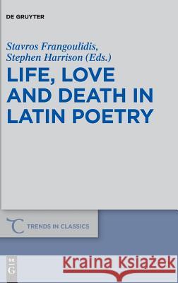 Life, Love and Death in Latin Poetry Stavros Frangoulidis Stephen Harrison 9783110587760 de Gruyter