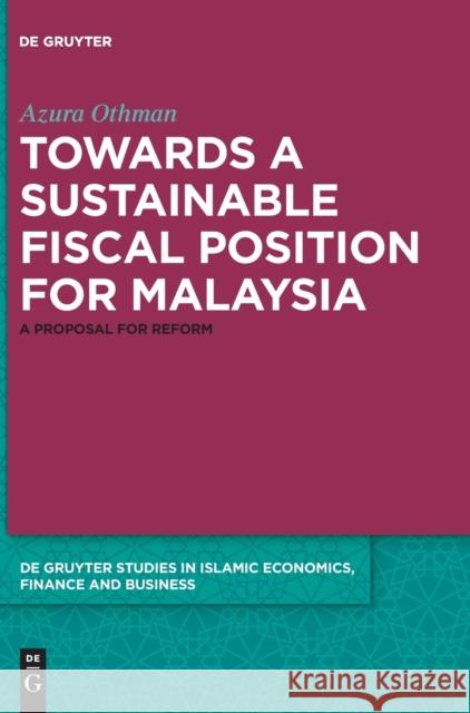 Sustainable Fiscal Position for Malaysia : A Proposal for Reform Azura Othman 9783110587791 