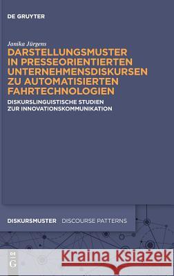 Darstellungsmuster in Presseorientierten Unternehmensdiskursen Zu Automatisierten Fahrtechnologien: Diskurslinguistische Studien Zur Innovationskommun Jürgens, Janika 9783110588927 Walter de Gruyter