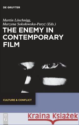 The Enemy in Contemporary Film Martin Lschnigg Marzena Sokolowska-Paryż 9783110589924