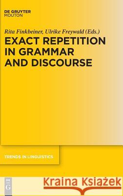 Exact Repetition in Grammar and Discourse Rita Finkbeiner, Ulrike Freywald 9783110589986 De Gruyter