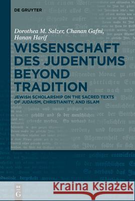 Wissenschaft Des Judentums Beyond Tradition: Jewish Scholarship on the Sacred Texts of Judaism, Christianity, and Islam Salzer, Dorothea M. 9783110590388