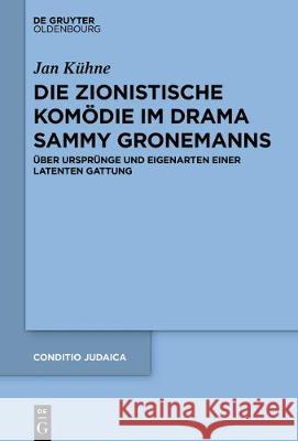 Die Zionistische Komödie Im Drama Sammy Gronemanns: Über Ursprünge Und Eigenarten Einer Latenten Gattung Kühne, Jan 9783110591248
