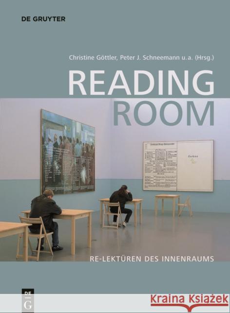 Reading Room : Re-Lektüren des Innenraums Christine Göttler, Peter J. Schneemann, Birgitt Borkopp-Restle 9783110591255 De Gruyter (JL)