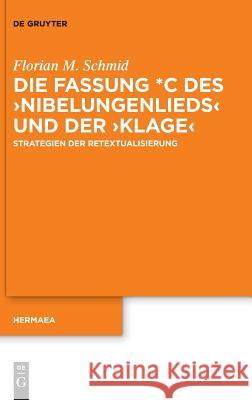 Die Fassung *C Des >Nibelungenliedsklage: Strategien Der Retextualisierung Schmid, Florian M. 9783110591804