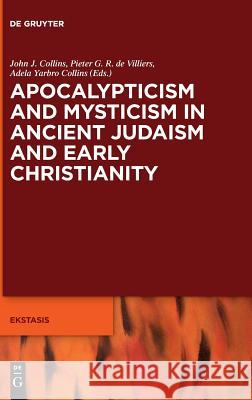 Apocalypticism and Mysticism in Ancient Judaism and Early Christianity Adela Yarbr John Collins Pieter de Villiers 9783110591835