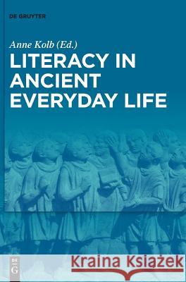 Literacy in Ancient Everyday Life Anne Kolb 9783110591880 De Gruyter