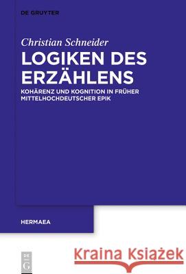 Logiken Des Erzählens: Kohärenz Und Kognition in Früher Mittelhochdeutscher Epik Schneider, Christian 9783110591910 de Gruyter