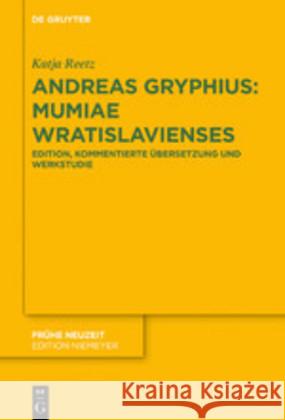 Andreas Gryphius: Mumiae Wratislavienses: Edition, Kommentierte Übersetzung Und Werkstudie Mit Ausführlicher Wissensgeschichtlicher Einleitung Katja Andreas Reetz Gryphius 9783110594973 De Gruyter