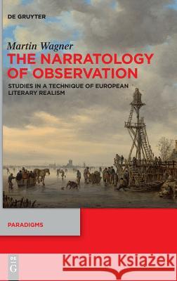 The Narratology of Observation: Studies in a Technique of European Literary Realism Wagner, Martin 9783110595185