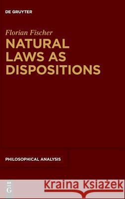 Natural Laws as Dispositions Florian Fischer 9783110595260 de Gruyter