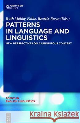 Patterns in Language and Linguistics: New Perspectives on a Ubiquitous Concept Busse, Beatrix 9783110595512 Walter de Gruyter