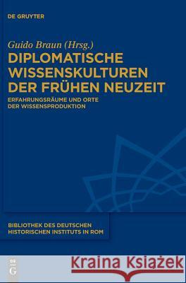 Diplomatische Wissenskulturen der Frühen Neuzeit Braun, Guido 9783110595666