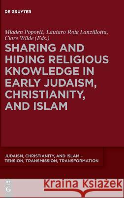 Sharing and Hiding Religious Knowledge in Early Judaism, Christianity, and Islam Mladen Popovic Lautaro Roi Clare Elena Wilde 9783110595710 de Gruyter