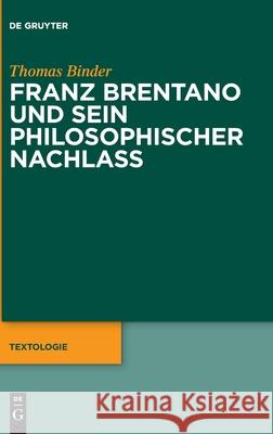 Franz Brentano Und Sein Philosophischer Nachlass Binder, Thomas 9783110595796