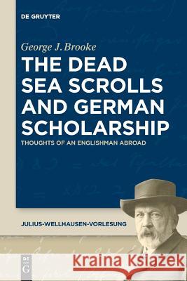 The Dead Sea Scrolls and German Scholarship: Thoughts of an Englishman Abroad Brooke, George J. 9783110595857