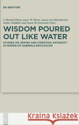 Wisdom Poured Out Like Water: Studies on Jewish and Christian Antiquity in Honor of Gabriele Boccaccini Ellens, J. Harold 9783110595888 de Gruyter