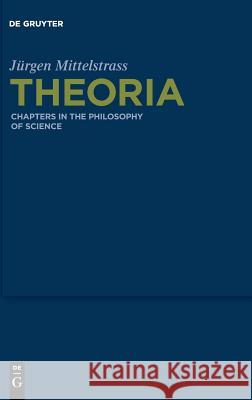Theoria: Chapters in the Philosophy of Science Mittelstrass, Jürgen 9783110595932 de Gruyter