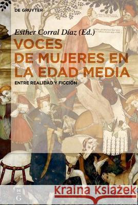 Voces de Mujeres En La Edad Media: Entre Realidad Y Ficción Corral Díaz, Esther 9783110596649 De Gruyter