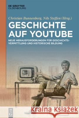 Geschichte Auf Youtube: Neue Herausforderungen Für Geschichtsvermittlung Und Historische Bildung Bunnenberg, Christian 9783110596823 Walter de Gruyter