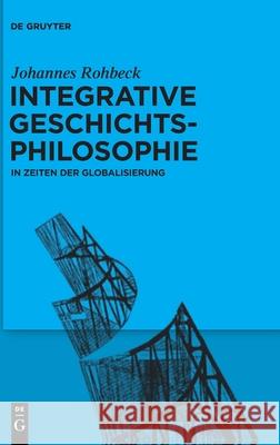 Integrative Geschichtsphilosophie in Zeiten Der Globalisierung Rohbeck, Johannes 9783110596830
