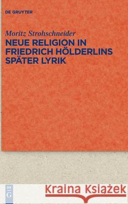 Neue Religion in Friedrich Hölderlins später Lyrik Moritz Strohschneider 9783110597639 De Gruyter (JL)