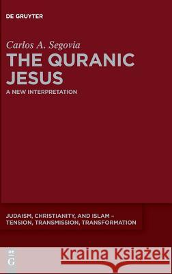 The Quranic Jesus: A New Interpretation Segovia, Carlos Andrés 9783110597646 de Gruyter