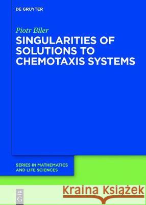 Singularities of Solutions to Chemotaxis Systems Piotr Biler 9783110597899 De Gruyter