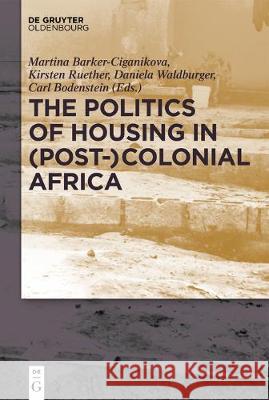 The Politics of Housing in (Post-)Colonial Africa: Accommodating Workers and Urban Residents Rüther, Kirsten 9783110598278 Walter de Gruyter