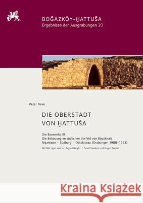 Die Oberstadt Von Hattusa: Die Bauwerke III. Die Bebauung Im Südlichen Vorfeld Von Büyükkale. Nişantepe - Südburg - Ostplateau (Grabungen 19 Neve, Peter 9783110598315 De Gruyter (JL)
