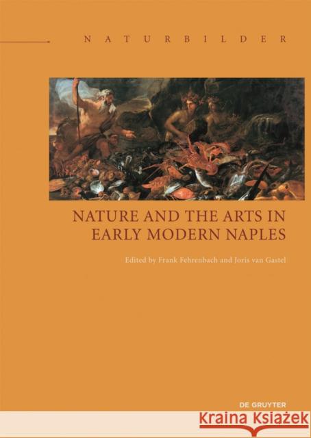 Nature and the Arts in Early Modern Naples Frank Fehrenbach Joris Va 9783110599220 de Gruyter