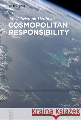 Cosmopolitan Responsibility: Global Injustice, Relational Equality, and Individual Agency Heilinger, Jan-Christoph 9783110600780 De Gruyter (JL)