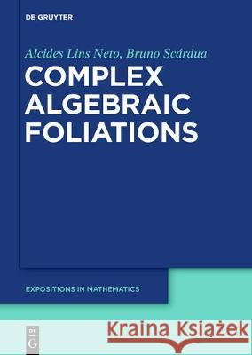 Complex Algebraic Foliations Alcides Lins Neto, Bruno Scárdua 9783110601077 De Gruyter