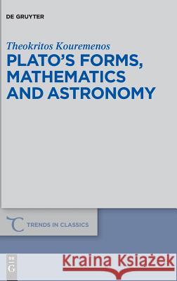 Plato's Forms, Mathematics and Astronomy Kouremenos, Theokritos 9783110601435 de Gruyter