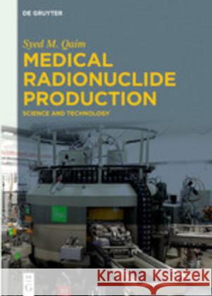 Medical Radionuclide Production: Science and Technology Syed M. Qaim 9783110601565 De Gruyter