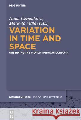 Variation in Time and Space: Observing the World Through Corpora Čermáková, Anna 9783110601923 de Gruyter