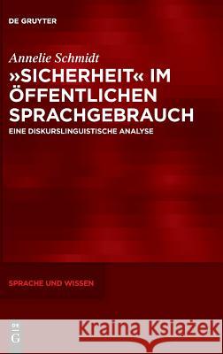 »Sicherheit« Im Öffentlichen Sprachgebrauch: Eine Diskurslinguistische Analyse Schmidt, Annelie 9783110602937 De Gruyter